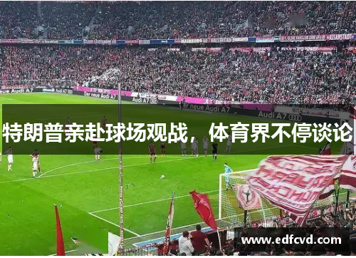 特朗普亲赴球场观战，体育界不停谈论