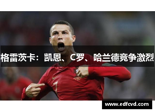 格雷茨卡：凯恩、C罗、哈兰德竞争激烈