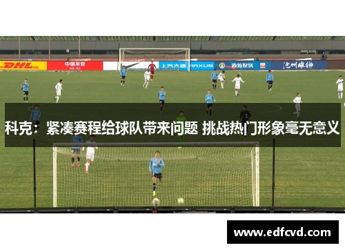 科克：紧凑赛程给球队带来问题 挑战热门形象毫无意义